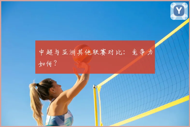 中超与亚洲其他联赛对比：竞争力如何？